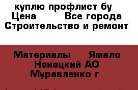 куплю профлист бу › Цена ­ 10 - Все города Строительство и ремонт » Материалы   . Ямало-Ненецкий АО,Муравленко г.